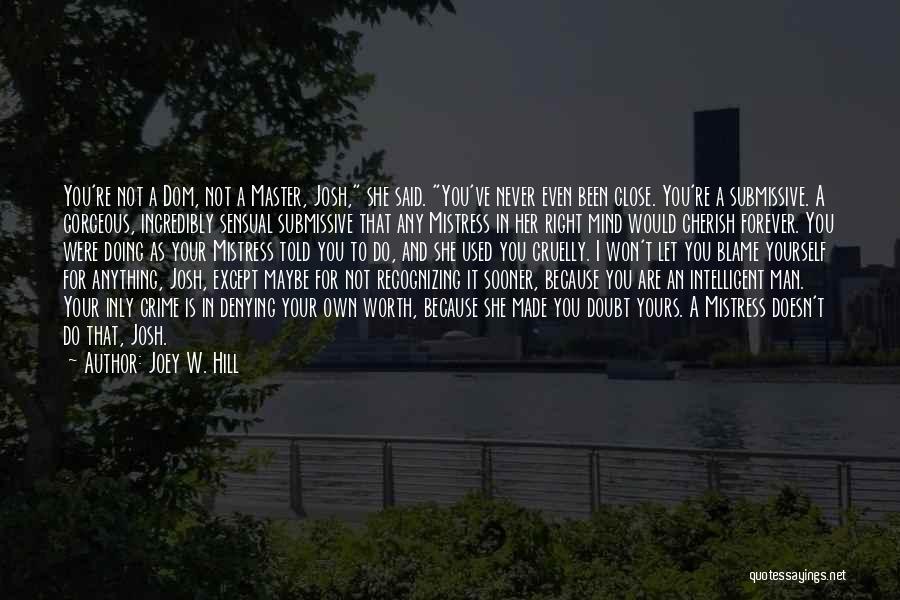 Joey W. Hill Quotes: You're Not A Dom, Not A Master, Josh, She Said. You've Never Even Been Close. You're A Submissive. A Gorgeous,