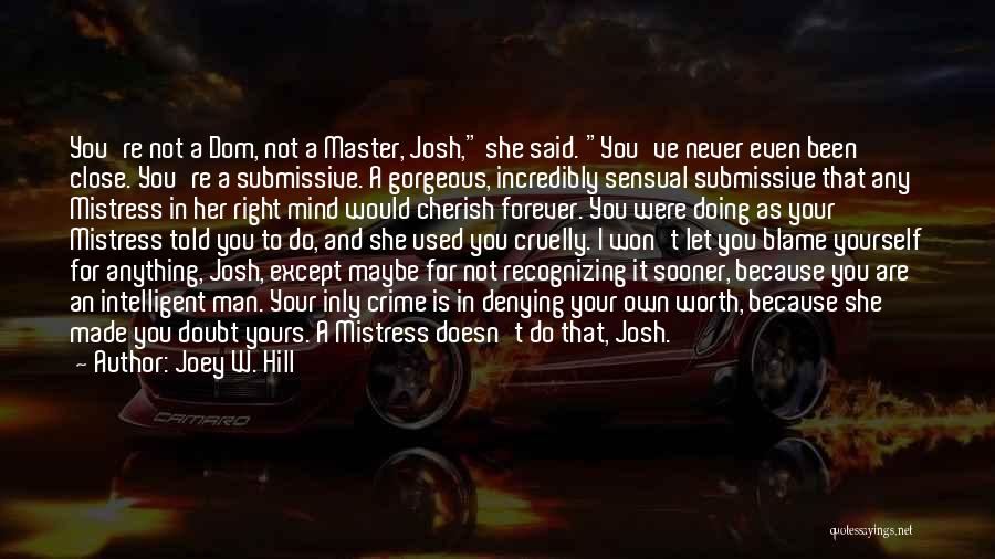 Joey W. Hill Quotes: You're Not A Dom, Not A Master, Josh, She Said. You've Never Even Been Close. You're A Submissive. A Gorgeous,