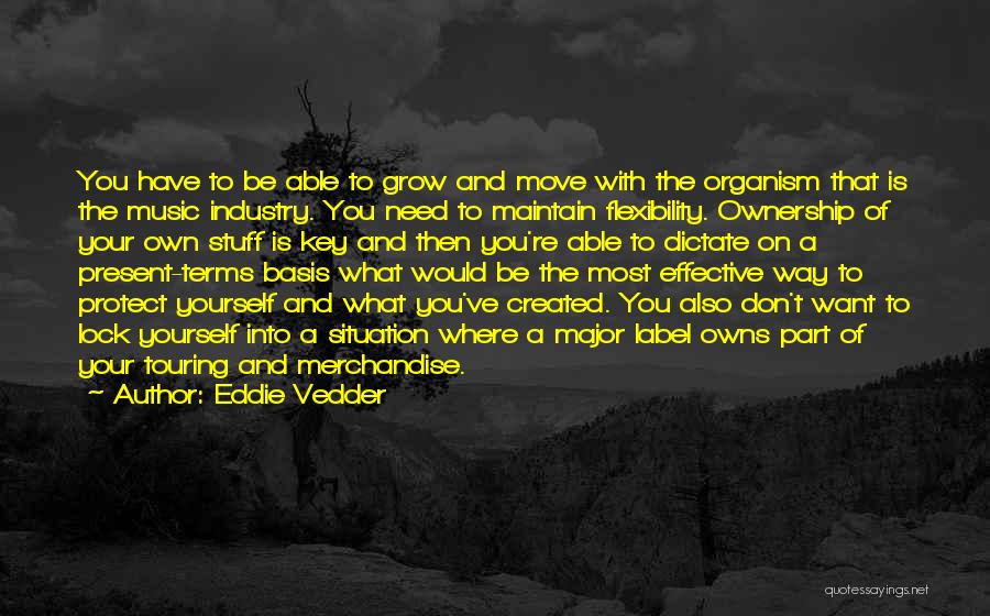 Eddie Vedder Quotes: You Have To Be Able To Grow And Move With The Organism That Is The Music Industry. You Need To