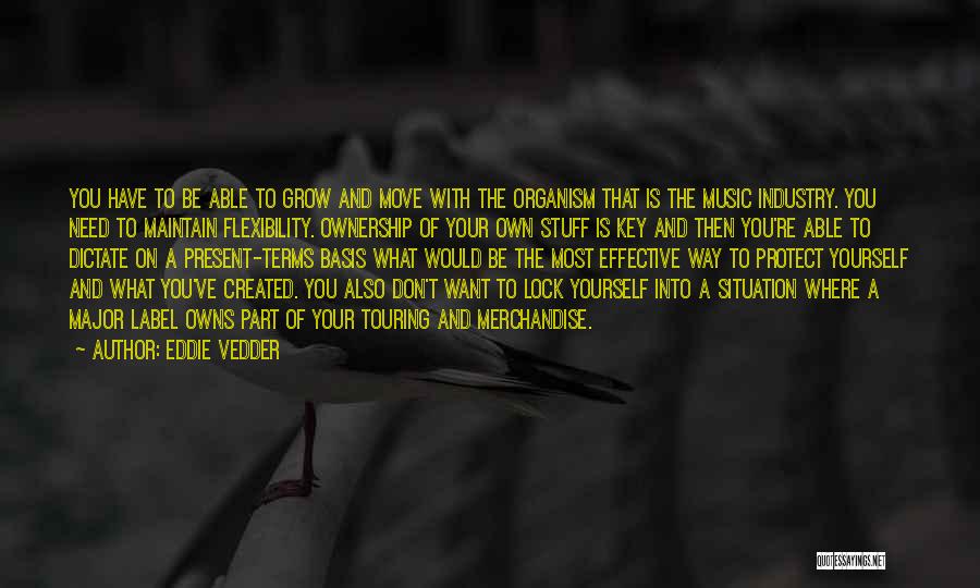 Eddie Vedder Quotes: You Have To Be Able To Grow And Move With The Organism That Is The Music Industry. You Need To