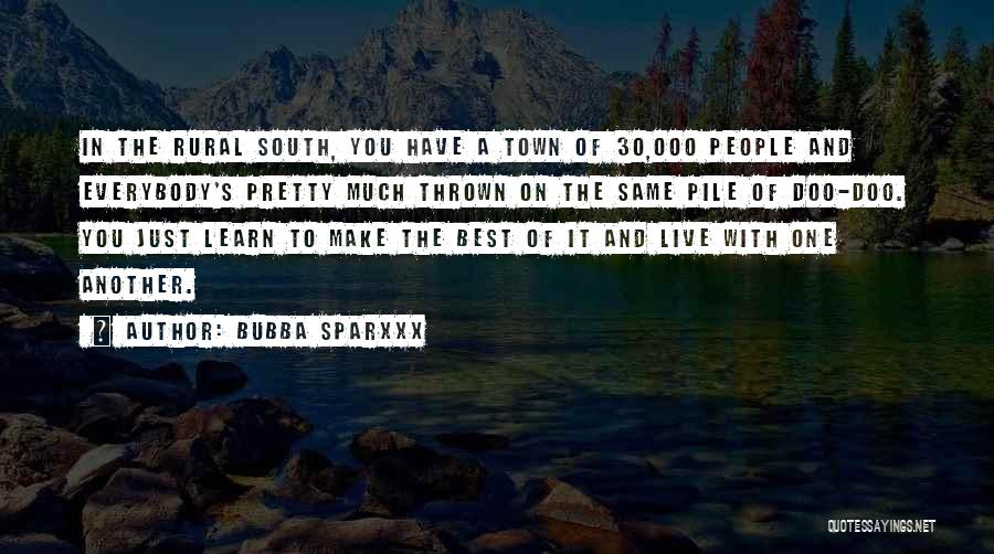 Bubba Sparxxx Quotes: In The Rural South, You Have A Town Of 30,000 People And Everybody's Pretty Much Thrown On The Same Pile