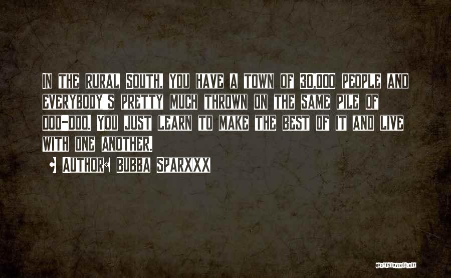 Bubba Sparxxx Quotes: In The Rural South, You Have A Town Of 30,000 People And Everybody's Pretty Much Thrown On The Same Pile