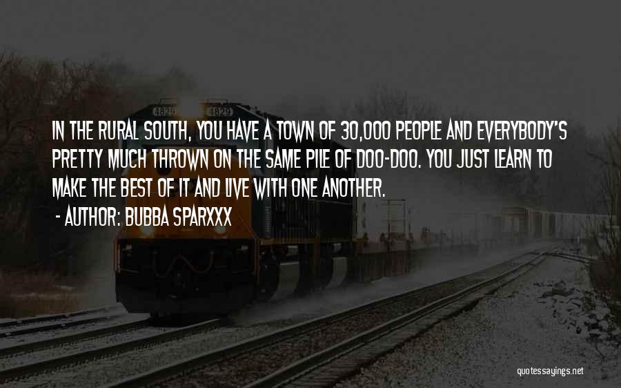 Bubba Sparxxx Quotes: In The Rural South, You Have A Town Of 30,000 People And Everybody's Pretty Much Thrown On The Same Pile