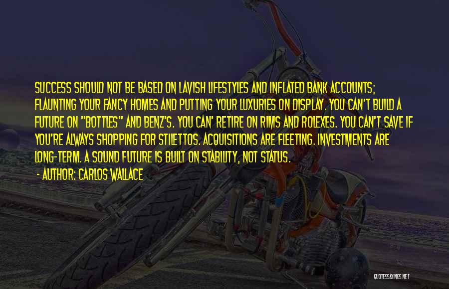 Carlos Wallace Quotes: Success Should Not Be Based On Lavish Lifestyles And Inflated Bank Accounts; Flaunting Your Fancy Homes And Putting Your Luxuries