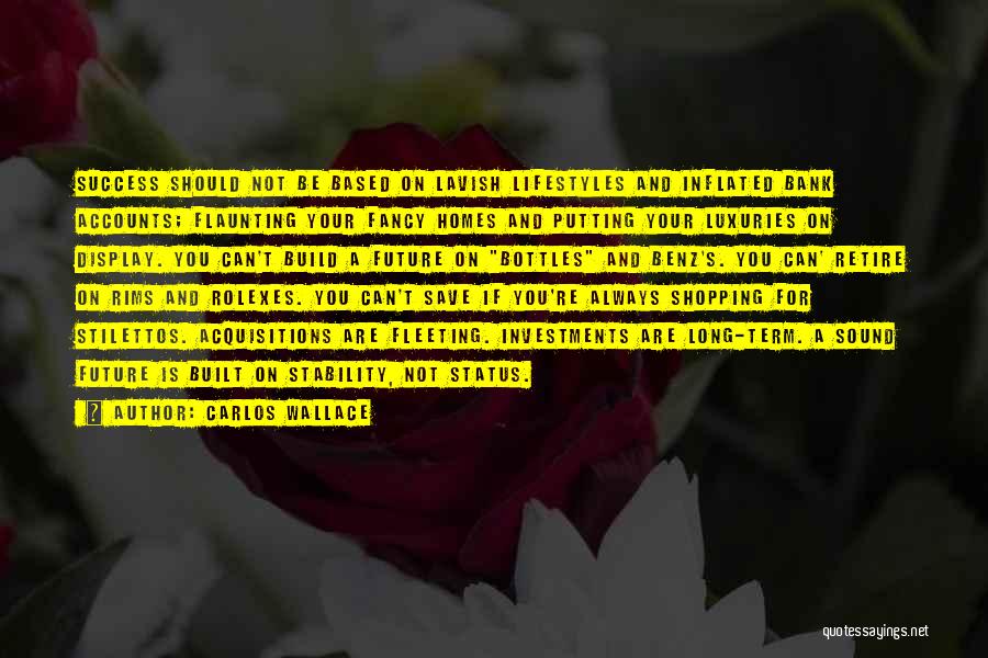 Carlos Wallace Quotes: Success Should Not Be Based On Lavish Lifestyles And Inflated Bank Accounts; Flaunting Your Fancy Homes And Putting Your Luxuries