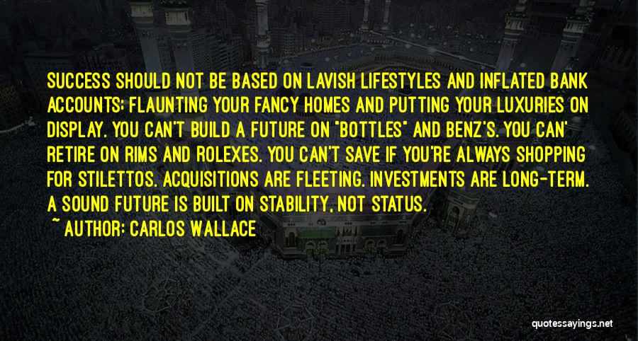 Carlos Wallace Quotes: Success Should Not Be Based On Lavish Lifestyles And Inflated Bank Accounts; Flaunting Your Fancy Homes And Putting Your Luxuries