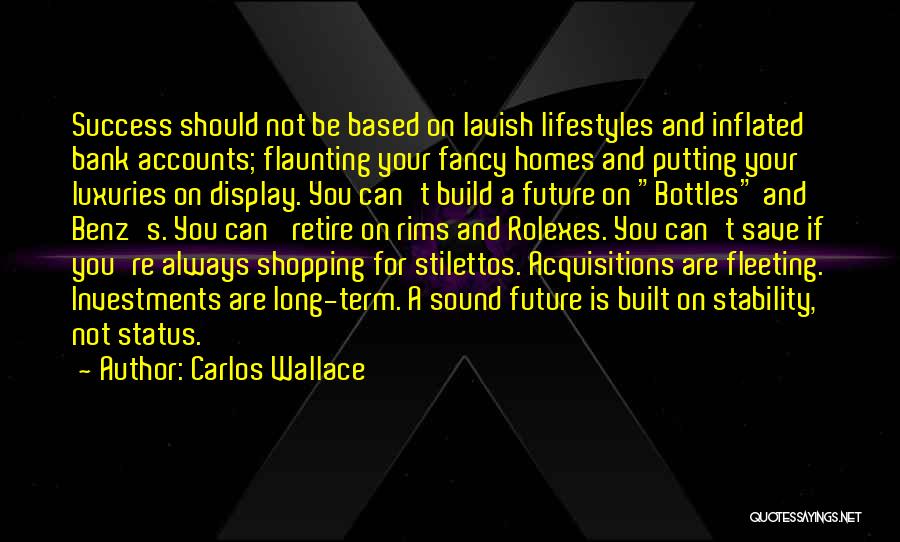 Carlos Wallace Quotes: Success Should Not Be Based On Lavish Lifestyles And Inflated Bank Accounts; Flaunting Your Fancy Homes And Putting Your Luxuries