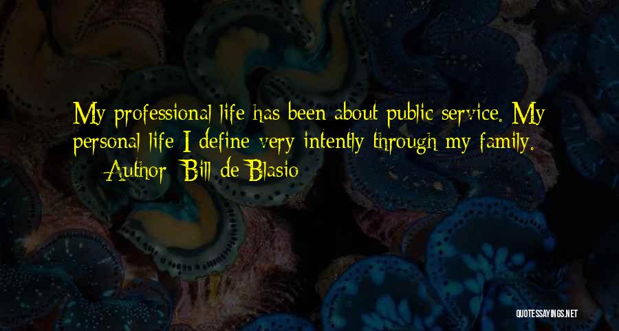 Bill De Blasio Quotes: My Professional Life Has Been About Public Service. My Personal Life I Define Very Intently Through My Family.