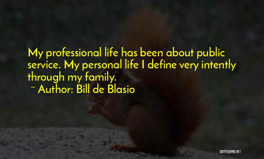 Bill De Blasio Quotes: My Professional Life Has Been About Public Service. My Personal Life I Define Very Intently Through My Family.