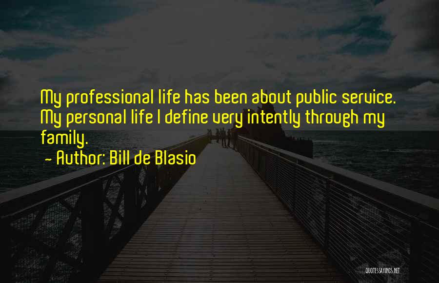 Bill De Blasio Quotes: My Professional Life Has Been About Public Service. My Personal Life I Define Very Intently Through My Family.