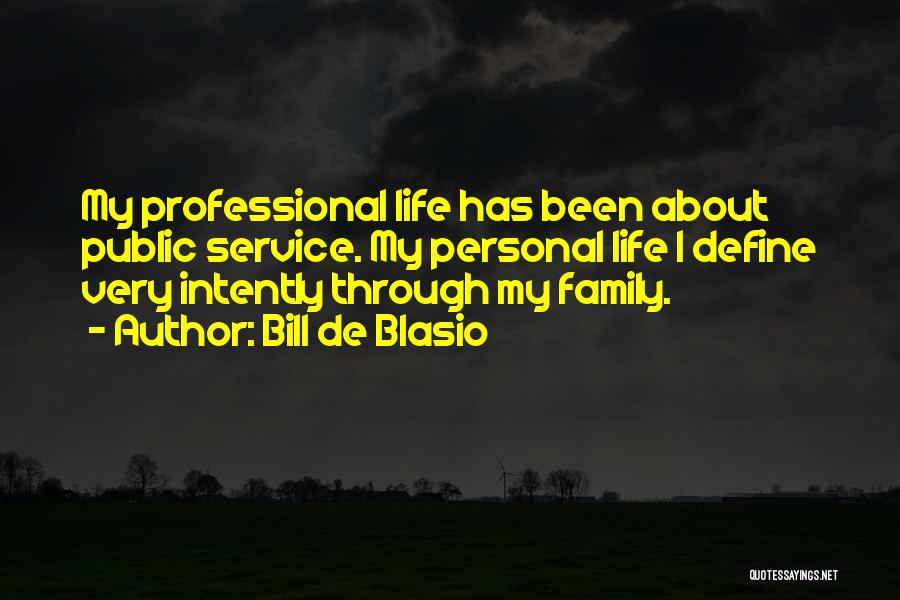 Bill De Blasio Quotes: My Professional Life Has Been About Public Service. My Personal Life I Define Very Intently Through My Family.