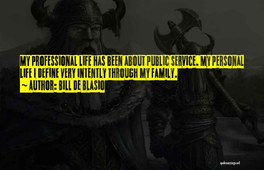 Bill De Blasio Quotes: My Professional Life Has Been About Public Service. My Personal Life I Define Very Intently Through My Family.