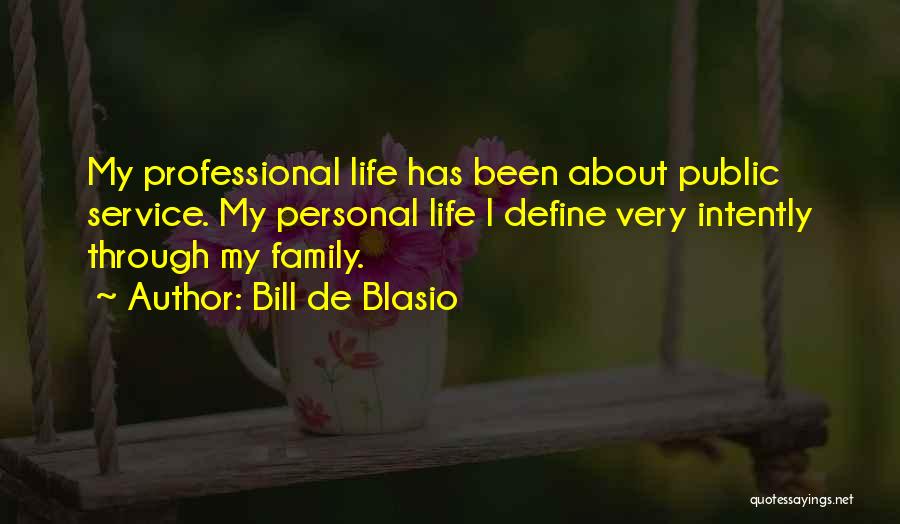 Bill De Blasio Quotes: My Professional Life Has Been About Public Service. My Personal Life I Define Very Intently Through My Family.