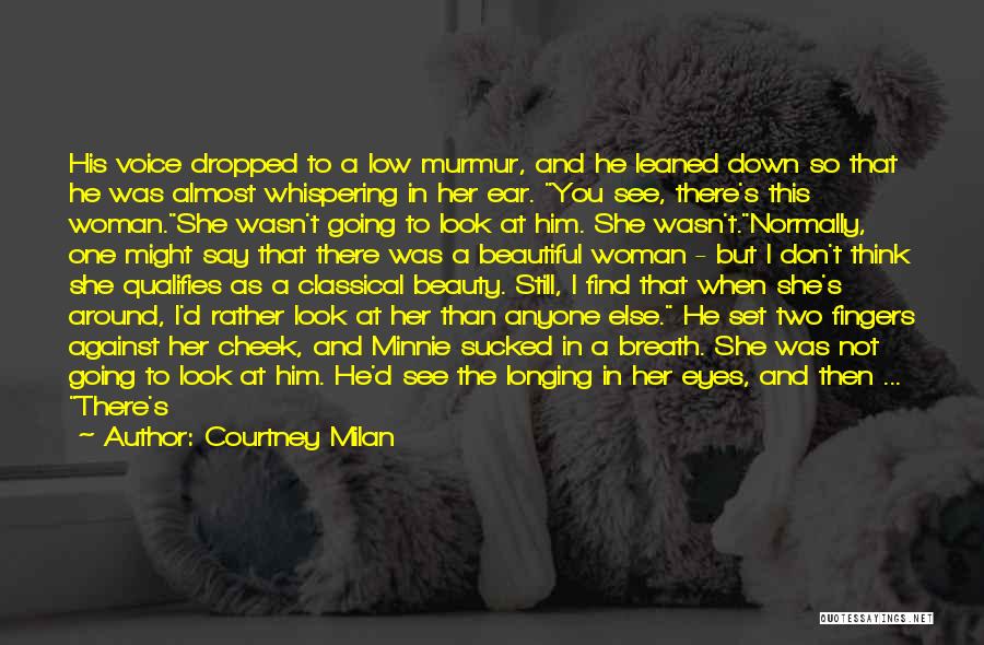 Courtney Milan Quotes: His Voice Dropped To A Low Murmur, And He Leaned Down So That He Was Almost Whispering In Her Ear.