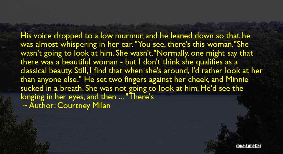 Courtney Milan Quotes: His Voice Dropped To A Low Murmur, And He Leaned Down So That He Was Almost Whispering In Her Ear.