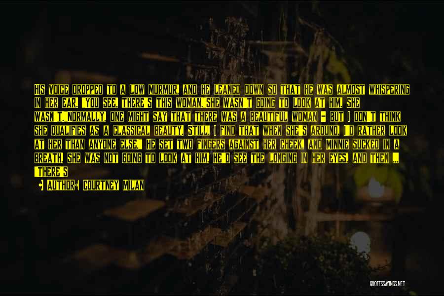 Courtney Milan Quotes: His Voice Dropped To A Low Murmur, And He Leaned Down So That He Was Almost Whispering In Her Ear.