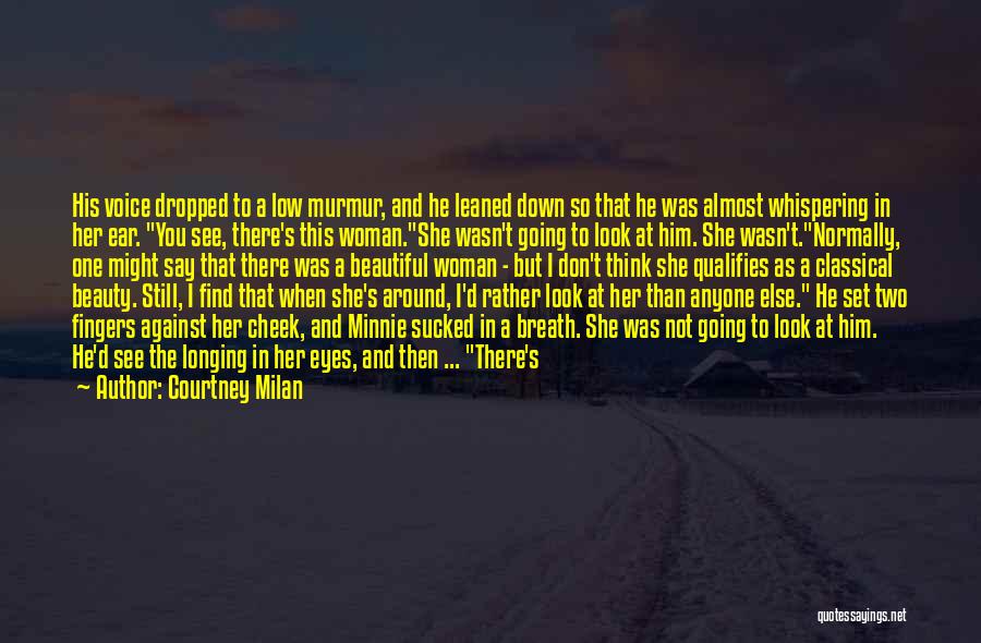 Courtney Milan Quotes: His Voice Dropped To A Low Murmur, And He Leaned Down So That He Was Almost Whispering In Her Ear.