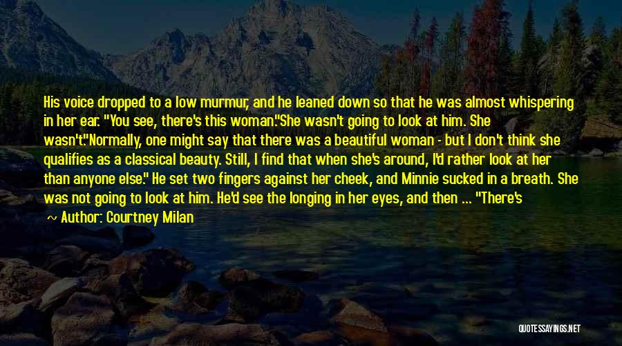 Courtney Milan Quotes: His Voice Dropped To A Low Murmur, And He Leaned Down So That He Was Almost Whispering In Her Ear.