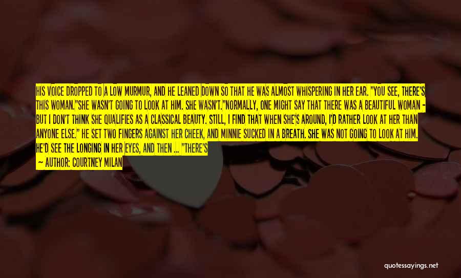 Courtney Milan Quotes: His Voice Dropped To A Low Murmur, And He Leaned Down So That He Was Almost Whispering In Her Ear.