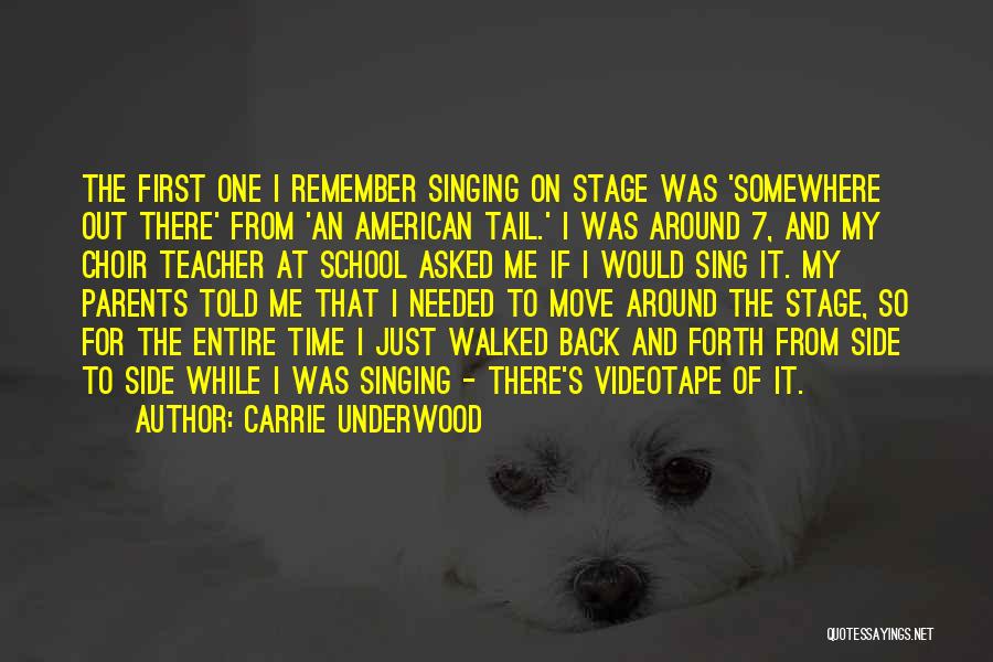 Carrie Underwood Quotes: The First One I Remember Singing On Stage Was 'somewhere Out There' From 'an American Tail.' I Was Around 7,