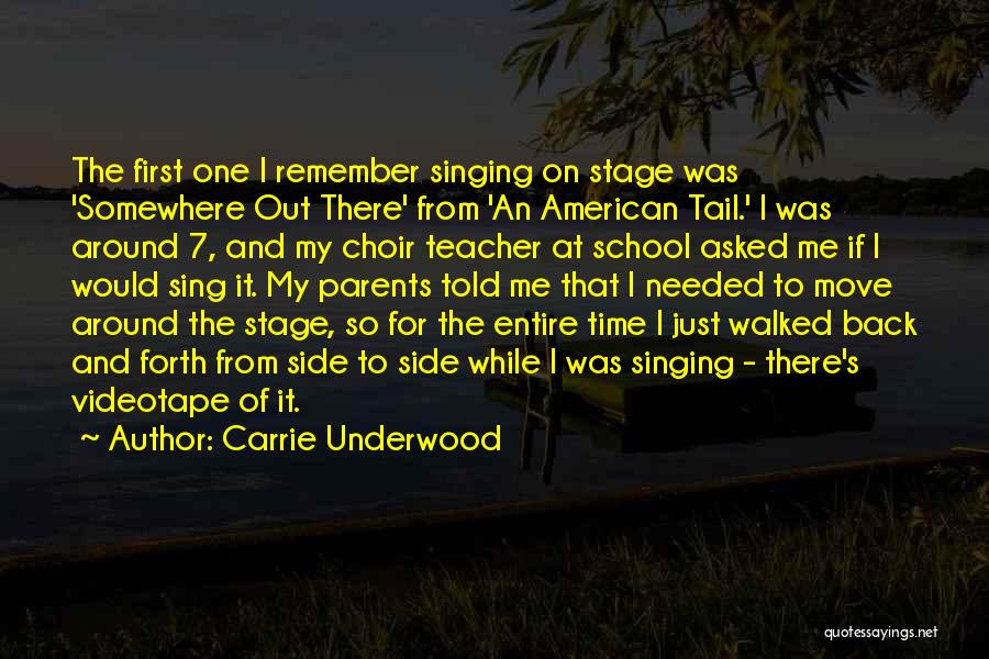 Carrie Underwood Quotes: The First One I Remember Singing On Stage Was 'somewhere Out There' From 'an American Tail.' I Was Around 7,