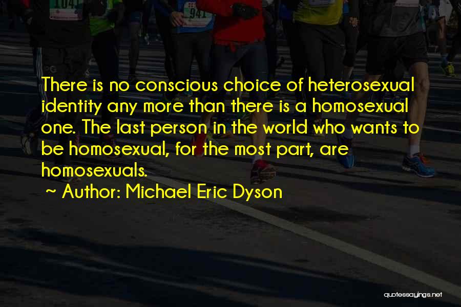 Michael Eric Dyson Quotes: There Is No Conscious Choice Of Heterosexual Identity Any More Than There Is A Homosexual One. The Last Person In