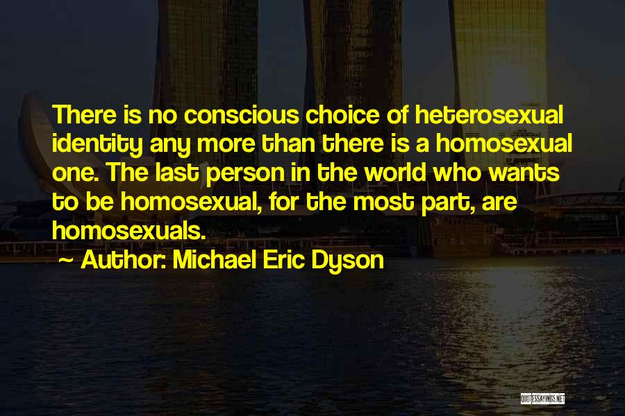 Michael Eric Dyson Quotes: There Is No Conscious Choice Of Heterosexual Identity Any More Than There Is A Homosexual One. The Last Person In