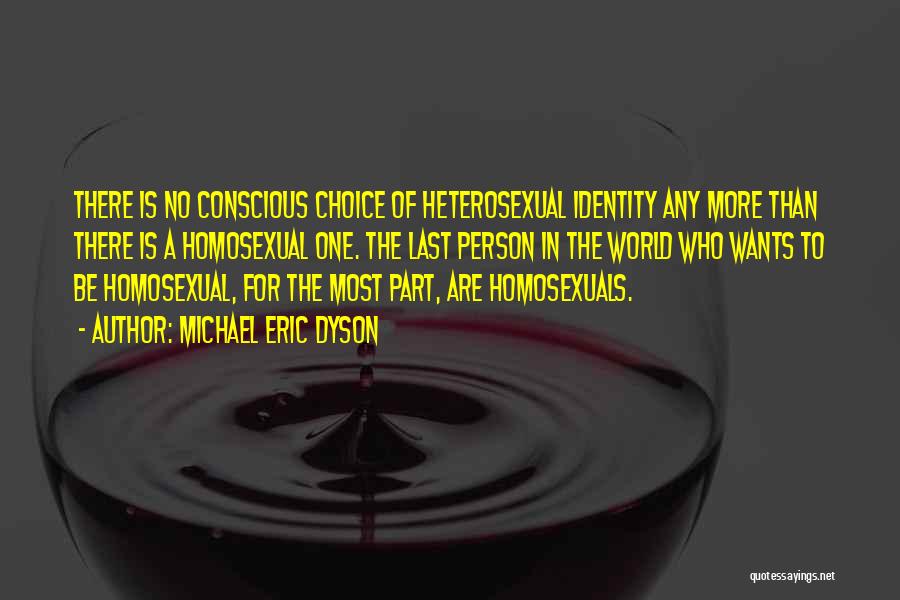 Michael Eric Dyson Quotes: There Is No Conscious Choice Of Heterosexual Identity Any More Than There Is A Homosexual One. The Last Person In