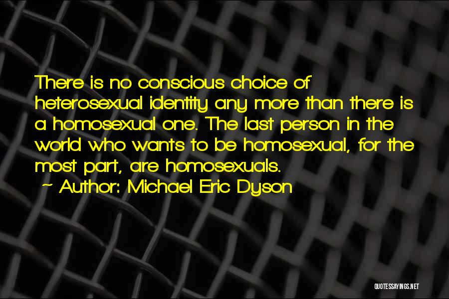 Michael Eric Dyson Quotes: There Is No Conscious Choice Of Heterosexual Identity Any More Than There Is A Homosexual One. The Last Person In