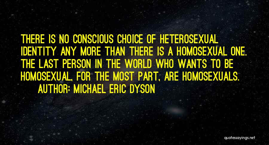 Michael Eric Dyson Quotes: There Is No Conscious Choice Of Heterosexual Identity Any More Than There Is A Homosexual One. The Last Person In