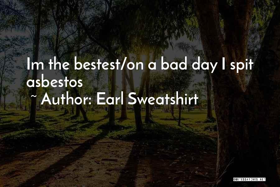 Earl Sweatshirt Quotes: Im The Bestest/on A Bad Day I Spit Asbestos