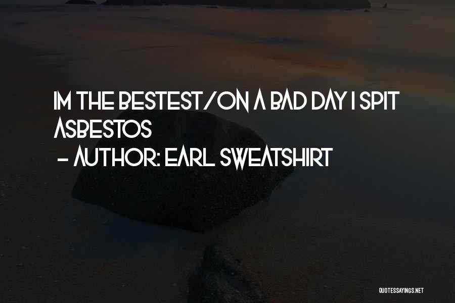 Earl Sweatshirt Quotes: Im The Bestest/on A Bad Day I Spit Asbestos