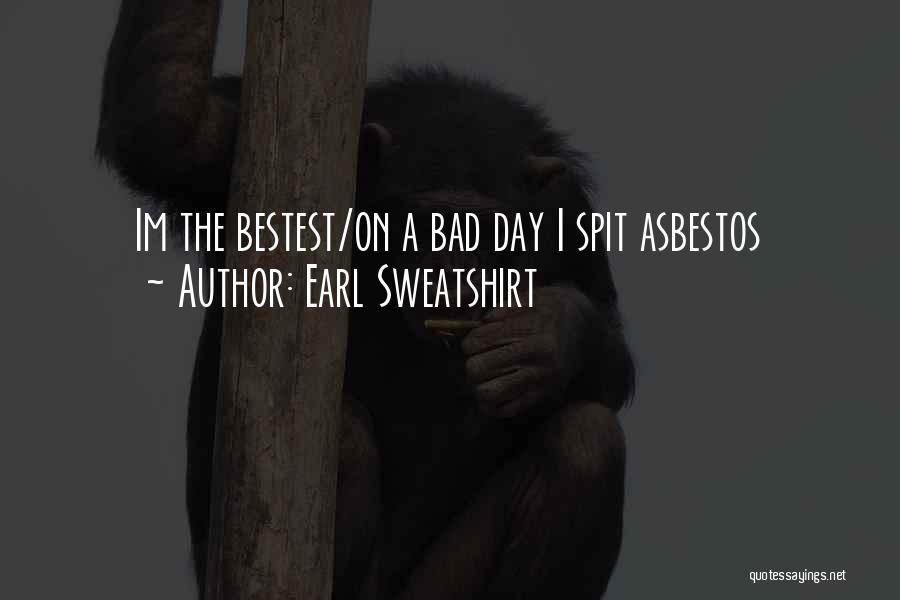 Earl Sweatshirt Quotes: Im The Bestest/on A Bad Day I Spit Asbestos