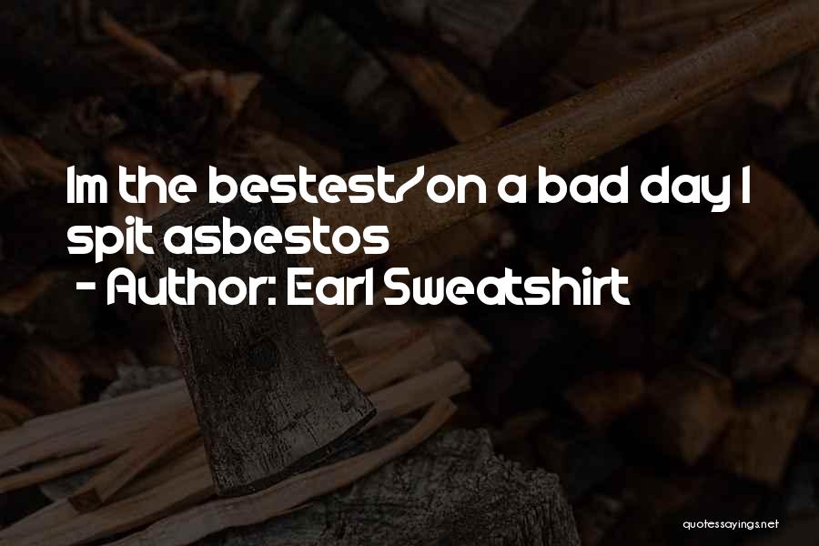 Earl Sweatshirt Quotes: Im The Bestest/on A Bad Day I Spit Asbestos