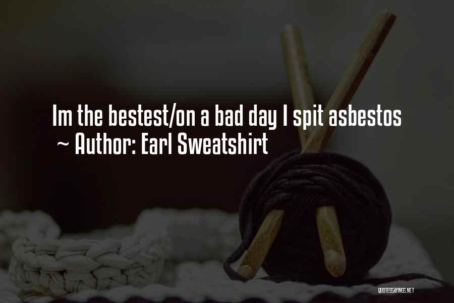 Earl Sweatshirt Quotes: Im The Bestest/on A Bad Day I Spit Asbestos