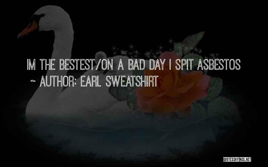 Earl Sweatshirt Quotes: Im The Bestest/on A Bad Day I Spit Asbestos