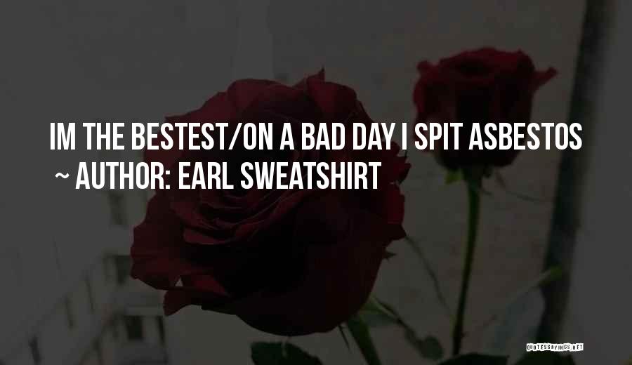 Earl Sweatshirt Quotes: Im The Bestest/on A Bad Day I Spit Asbestos