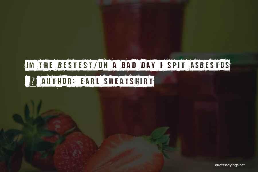 Earl Sweatshirt Quotes: Im The Bestest/on A Bad Day I Spit Asbestos