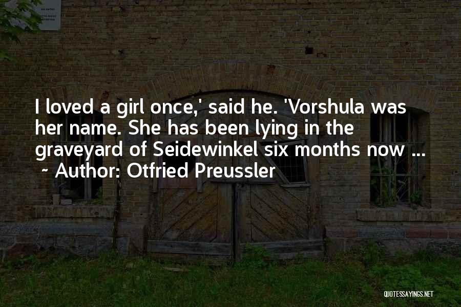 Otfried Preussler Quotes: I Loved A Girl Once,' Said He. 'vorshula Was Her Name. She Has Been Lying In The Graveyard Of Seidewinkel