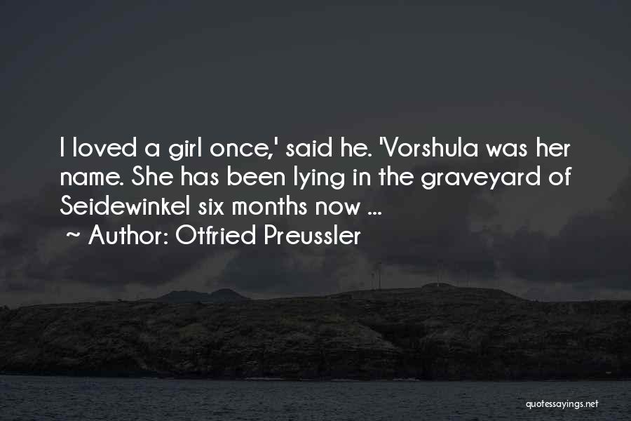 Otfried Preussler Quotes: I Loved A Girl Once,' Said He. 'vorshula Was Her Name. She Has Been Lying In The Graveyard Of Seidewinkel