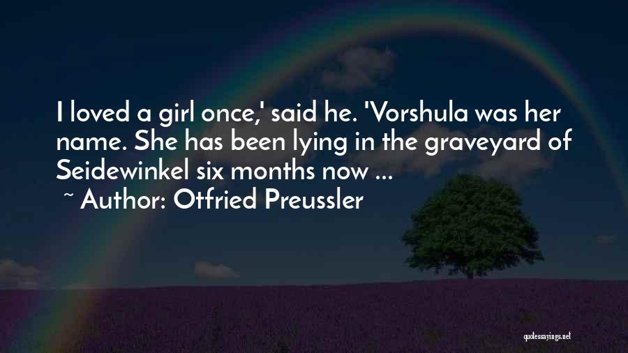 Otfried Preussler Quotes: I Loved A Girl Once,' Said He. 'vorshula Was Her Name. She Has Been Lying In The Graveyard Of Seidewinkel