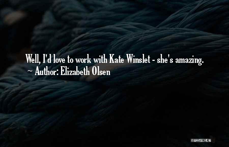 Elizabeth Olsen Quotes: Well, I'd Love To Work With Kate Winslet - She's Amazing.