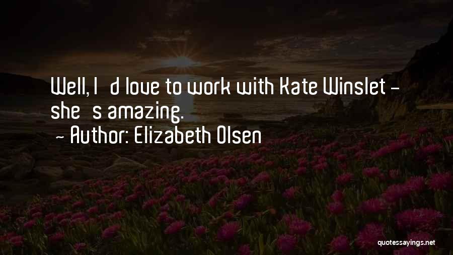 Elizabeth Olsen Quotes: Well, I'd Love To Work With Kate Winslet - She's Amazing.