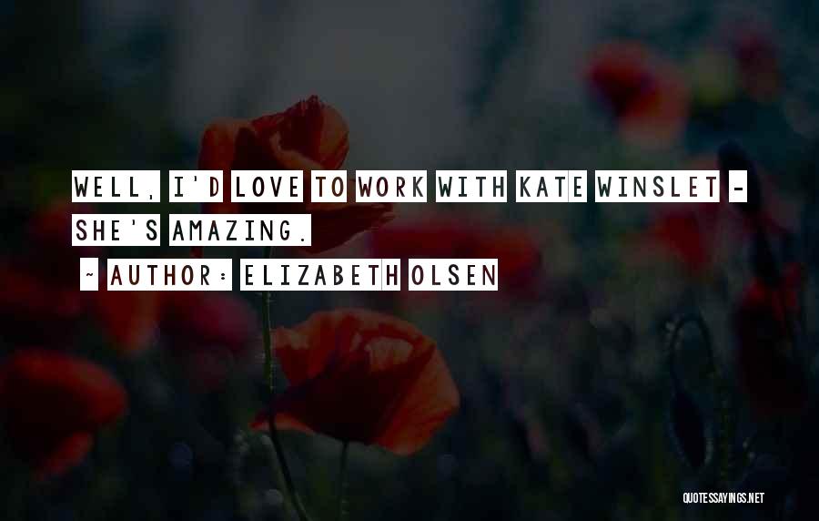 Elizabeth Olsen Quotes: Well, I'd Love To Work With Kate Winslet - She's Amazing.