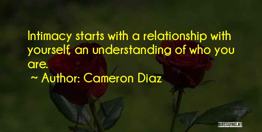 Cameron Diaz Quotes: Intimacy Starts With A Relationship With Yourself, An Understanding Of Who You Are.