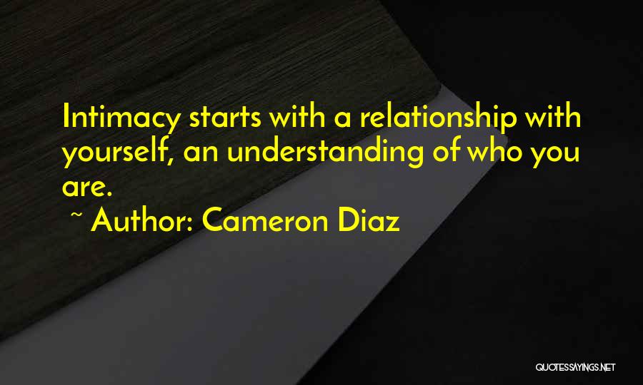 Cameron Diaz Quotes: Intimacy Starts With A Relationship With Yourself, An Understanding Of Who You Are.