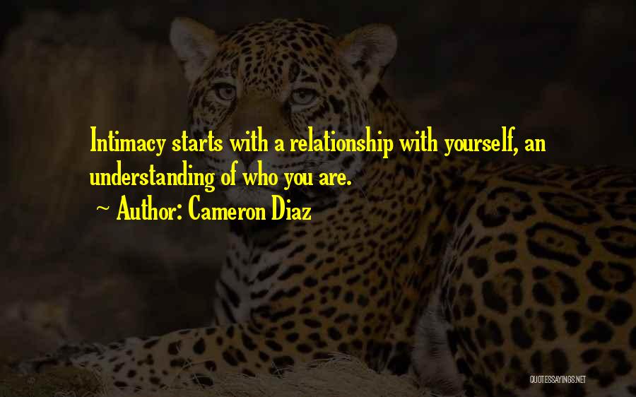 Cameron Diaz Quotes: Intimacy Starts With A Relationship With Yourself, An Understanding Of Who You Are.