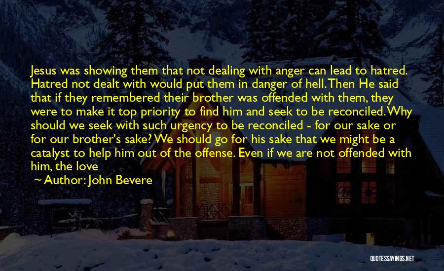 John Bevere Quotes: Jesus Was Showing Them That Not Dealing With Anger Can Lead To Hatred. Hatred Not Dealt With Would Put Them