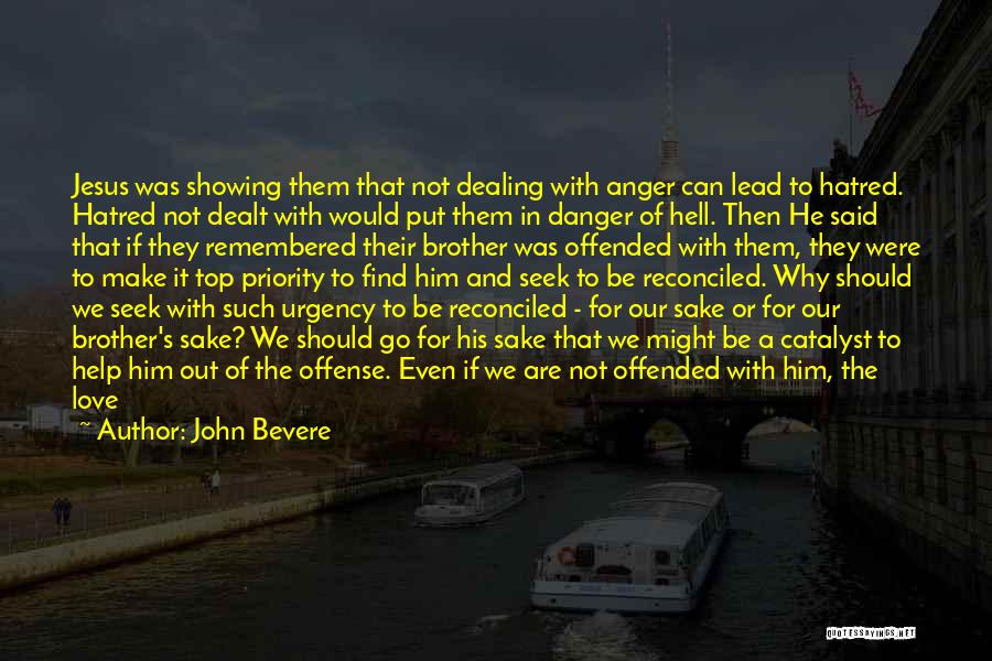 John Bevere Quotes: Jesus Was Showing Them That Not Dealing With Anger Can Lead To Hatred. Hatred Not Dealt With Would Put Them