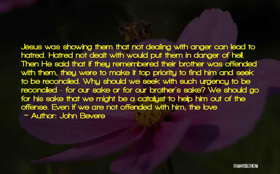 John Bevere Quotes: Jesus Was Showing Them That Not Dealing With Anger Can Lead To Hatred. Hatred Not Dealt With Would Put Them